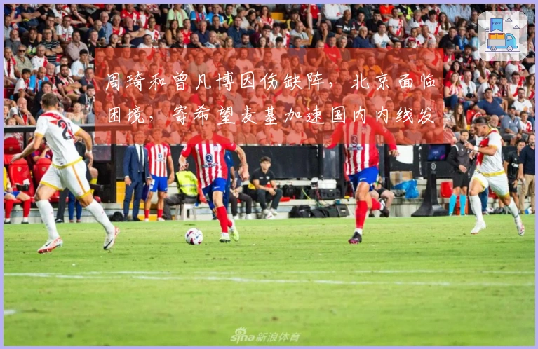 周琦和曾凡博因伤缺阵，北京面临困境，寄希望麦基加速国内内线发展受限