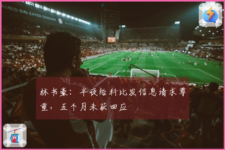 林书豪：半夜给科比发信息请求尊重，五个月未获回应