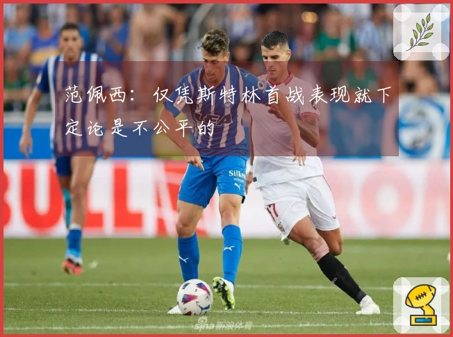 范佩西：仅凭斯特林首战表现就下定论是不公平的